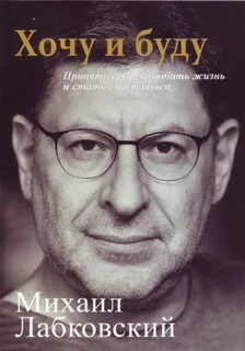 Хочу и буду. 6 правил счастливой жизни или метод Лабковского в действии