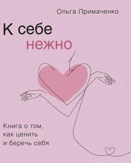 К себе нежно. Книга о том, как ценить и беречь себя